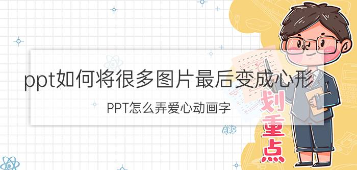 ppt如何将很多图片最后变成心形 PPT怎么弄爱心动画字？